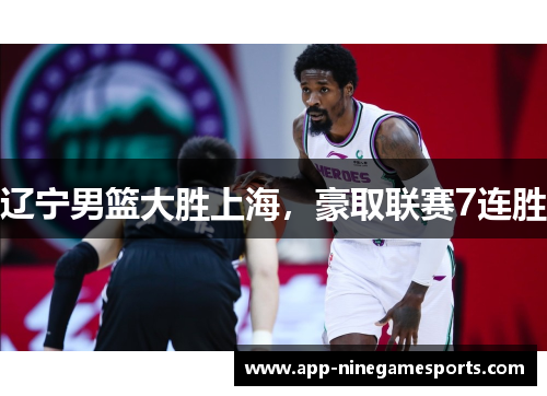 辽宁男篮大胜上海，豪取联赛7连胜