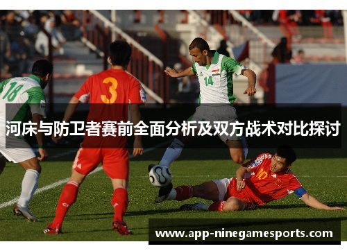 河床与防卫者赛前全面分析及双方战术对比探讨